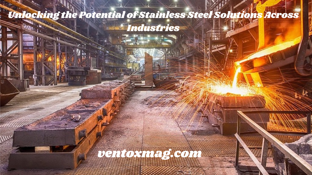 Unlocking the Potential of Stainless Steel Solutions Across Industries