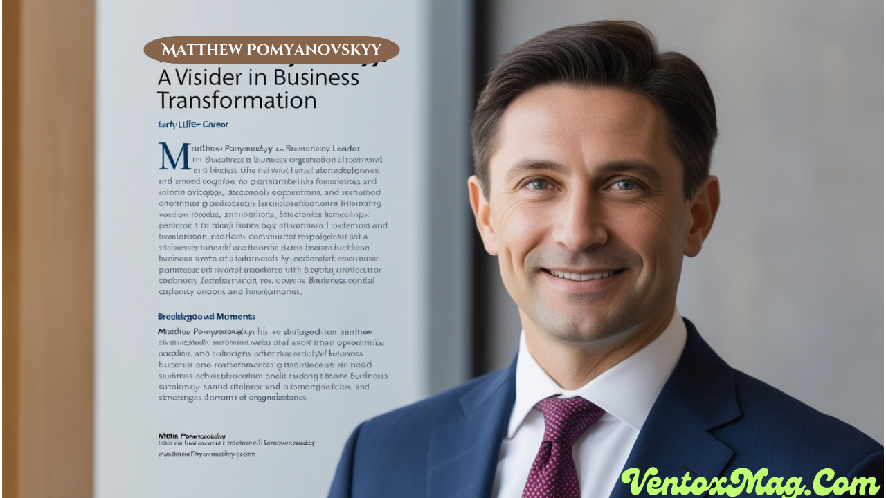 Matthew Pomyanovskyy: A Visionary Leader in Business Transformation