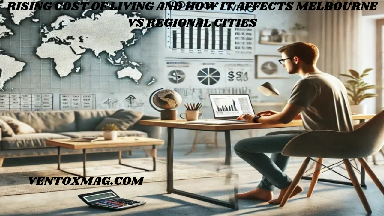 RISING COST OF LIVING AND HOW IT AFFECTS MELBOURNE VS REGIONAL CITIES